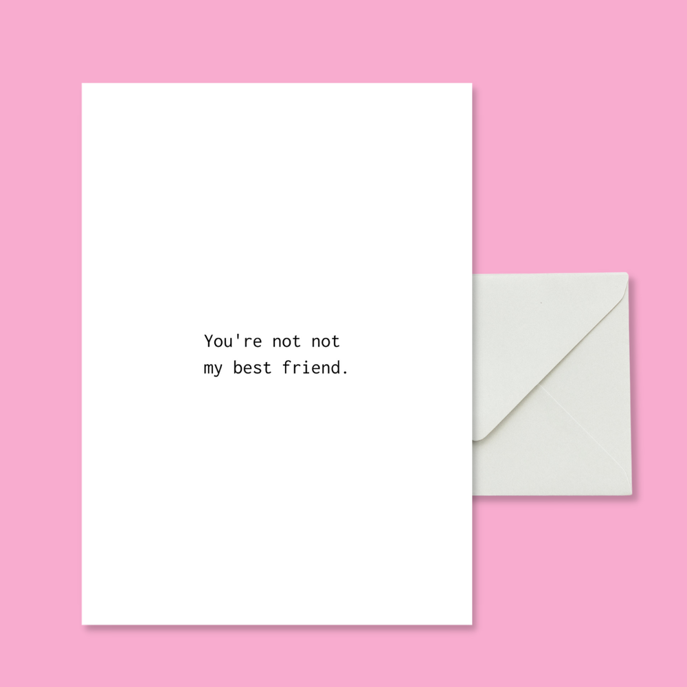 You're not not my best friend.